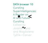 Curating Superintelligences: A Reader on AI and Future Curating: 10 (Data Browser)