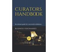 Curators handbook: the ultimate guide for a successful exhibitions (notebooks for achievement)