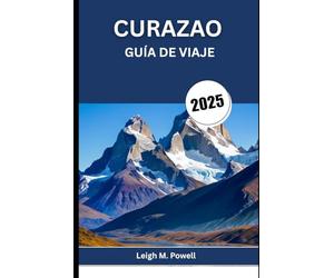 CURAZAO GUÍA DE VIAJE 2025: Aventura, relajación y encanto caribeño te esperan
