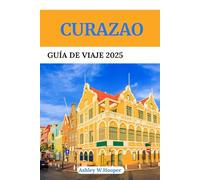 CURAZAO GUÍA DE VIAJE 2025: Descubra las mejores playas, joyas ocultas, gastronomía local y experiencias culturales en la isla más colorida del Caribe.