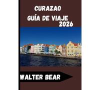CURAZAO Guía de viaje 2026: Su guía completa para explorar el corazón del Caribe holandés