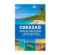 CURAZAO GUÍA DE VIAJE 2026: Vea más, gaste menos y disfrute la isla a su manera