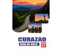 CURAZAO GUÍA DE VIAJE 2027: Manual para visitantes de las islas del Caribe: itinerarios, playas, restauración, transporte, planificación del ... consejos de seguridad, mapas y planes diarios