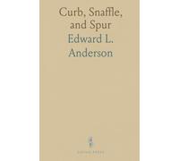 Curb, Snaffle, and Spur: A Method of Training Young Horses, for the Cavalry Service, and for General Use Under the Saddle