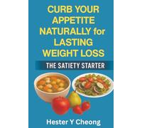 Curb Your Appetite Naturally for Lasting Weight Loss: The Satiety Starter