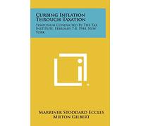 Curbing Inflation Through Taxation: Symposium Conducted by the Tax Institute, February 7-8, 1944, New York