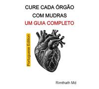 Cure Cada Órgão com Mudras: Um Guia Completo: Portuguese Edition (Cura holística)