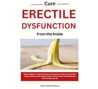Cure Erectile Dysfunction from the Inside: Natural Solution to Reverse ED, Boost Testosterone, Improve Blood Flow, Restore Libido, and Fix the Root Cause of Performance Anxiety Without Pills- For Men