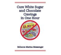 Cure White Sugar and Chocolate Cravings in One Hour: The Simple Secret You Need for Effortless Automatic Control over Your Cravings