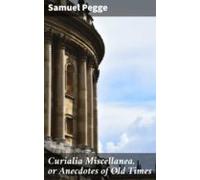 Curialia Miscellanea Or Anecdotes Of Old Times (ebook)