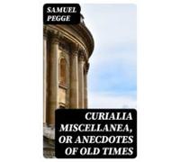 Curialia Miscellanea Or Anecdotes Of Old Times (ebook)