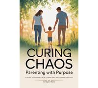 Curing Chaos, Parenting With Purpose: A Guide to Raising Calm, Confident, and Connected Kids