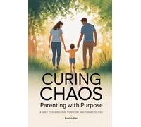 Curing Chaos, Parenting With Purpose: A Guide to Raising Calm, Confident, and Connected Kids