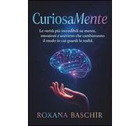 CuriosaMente: Le verità più incredibili su mente, emozioni e universo che cambieranno il modo in cui guardi la realtà.