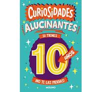 Curiosidades alucinantes si tienes 10 años: ¡No te las pierdas! (No ficción infantil)