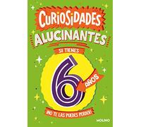 Curiosidades alucinantes si tienes 6 años: ¡No te las puedes perder! (No ficción infantil)