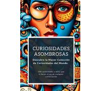 Curiosidades Asombrosas: Descubre la Mayor Colección de Curiosidades del Mundo.: 500 curiosidades y mitos que te harán el rey de cualquier conversación