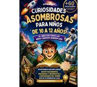 Curiosidades asombrosas para niños de 10 a 12 años: Hechos increíbles para niños curiosos. Datos fascinantes, preguntas, respuestas y curiosidades del mundo que no te enseñan en clase.
