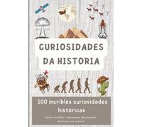 Curiosidades da historia: 100 incribles curiosidades históricas (Descubrindo o mundo en 100 páxinas)