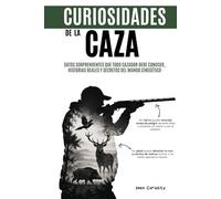 Curiosidades de la Caza: Datos sorprendentes que todo Cazador debe conocer, Historias reales y Secretos del mundo cinegético