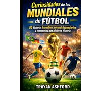 Curiosidades de los Mundiales de Fútbol: 50 historias increíbles, récords legendarios y momentos que hicieron historia