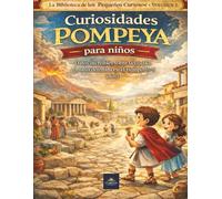 Curiosidades de Pompeya para niños: Datos increíbles sobre la ciudad romana detenida en el tiempo (6-9 años) (La Biblioteca de los Pequeños Curiosos)