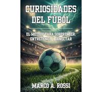 CURIOSIDADES DEL FÚTBOL: El Método para Sorprender, Entretener y Conectar. Lo que no sale en las estadísticas… te hará amar más el juego: Anécdotas ... para contarlas en tertulias, clases y redes.