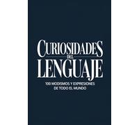 Curiosidades del Lenguaje: 100 modismos y expresiones de todo el mundo (MUNDO FLASH: La Enciclopedia de Datos Increíbles)