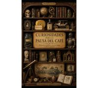 Curiosidades para la pausa del café - Historias insólitas, ciencia, mitos y cultura popular: Una enciclopedia del conocimiento inútil