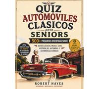 CURIOSIDADES SOBRE COCHES CLÁSICOS PARA SENIORS: 500+ preguntas divertidas sobre Coches antiguos, muscle cars, historia del automóvil y automóviles icónicos
