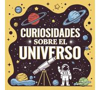 Curiosidades sobre el universo: Más de 90 hechos sorprendentes sobre el espacio. Para niños y niñas curiosos de 9, 10, 11, 12, 13 y 14 años.