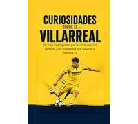Curiosidades sobre el Villarreal: Un viaje de preguntas por las leyendas, los partidos y los momentos que forjaron al Villarreal CF