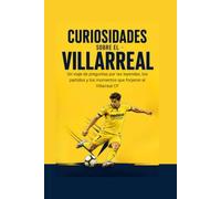 Curiosidades sobre el Villarreal: Un viaje de preguntas por las leyendas, los partidos y los momentos que forjaron al Villarreal CF