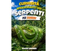 Curiosità affascinanti sui serpenti per bambini intelligenti: Scopri le vite segrete, le straordinarie adattazioni e il mondo straordinario dei rettili più incompresi della Terra