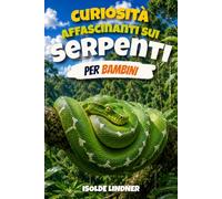 Curiosità affascinanti sui serpenti per bambini intelligenti: Scopri le vite segrete, le straordinarie adattazioni e il mondo straordinario dei rettili più incompresi della Terra