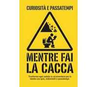 Curiosità e passatempi mentre fai la cacca: Trasforma ogni seduta in un'avventura per la mente con quiz, indovinelli, curiosità e passatempi.