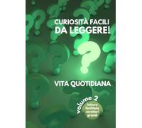 CURIOSITÀ FACILI DA LEGGERE! VITA QUOTIDIANA - Volume 2: Lettura facilitata Caratteri grandi