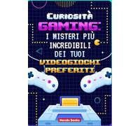 Curiosità Gaming: I Misteri Più Incredibili dei Tuoi Videogiochi Preferiti: Segreti Nascosti, Easter Eggs e Storie Proibite dei Giochi Leggendari