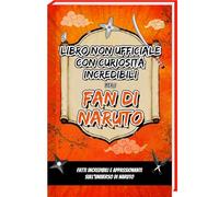 Curiosità incredibili per i fan di Naruto - Libro Non Officiale, Naruto Libro con Segreti, curiosità e sorprese sul Naruto Manga, Naruto anime e le ... Naruto Libri (Curiosità e fatti sbalorditivi)