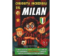 Curiosità Incredibili sul Milan: Il Libro di Calcio per Bambini e Ragazzi di 8 11 anni con Fatti Sorprendenti, Campioni Leggendari e Curiosità Divertenti che Rendono la Lettura Emozionante