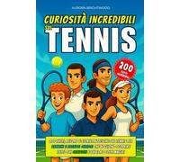 Curiosità Incredibili sul Tennis: 200 Fatti, Record e Storie Pazzesche sul Tennis per Bambini e Ragazzi Curiosi che Vogliono Scoprire Tutto sui Campioni e sui Loro Colpi Magici