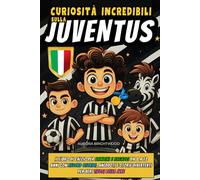 Curiosità Incredibili sulla Juventus: Il Libro di Calcio per Bambini e Ragazzi da 8 a 12 anni con Record Storici, Aneddoti e Storie Divertenti per Veri Tifosi della Juve