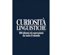 Curiosità Linguistiche: 100 Idiomi ed Espressioni da Tutto il Mondo (MONDO FLASH: L'Enciclopedia dei Fatti Incredibili)