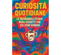 Curiosità Quotidiane: Le incredibili storie degli oggetti che usi ogni giorno