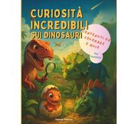 Curiosità sui Dinosauri + Quiz e Disegni” - Il Libro dei Dinosauri Più Amato dai Bambini!: Il libro perfetto per bambini curiosi: dinosauri da scoprire, quiz da risolvere e immagini da colorare!