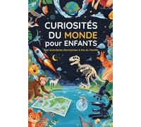 Curiosités du Monde pour Enfants: Des anecdotes étonnantes à lire en familie. Idéal pour les esprits curieux et avides d'apprendre.