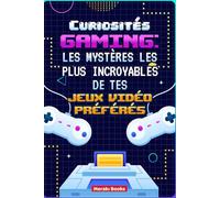 Curiosités Gaming : Les Mystères les Plus Incroyables de Tes Jeux Vidéo Préférés: Découvrez les Secrets Cachés de Vos Jeux Favoris
