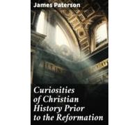 Curiosities Of Christian History Prior To The Reformation (ebook)