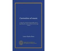Curiosities of music: a collection of facts not generally known, regarding the music of ancient and savage nations