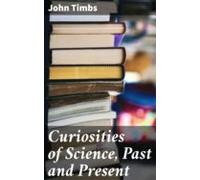 Curiosities Of Science Past And Present (ebook)